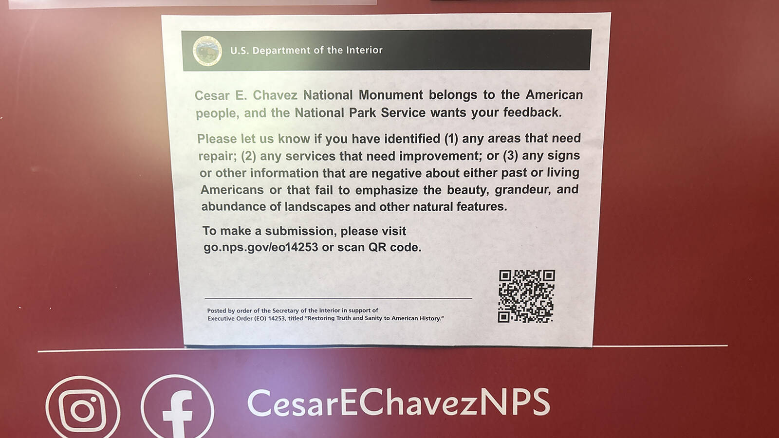 <p>A Department of the Interior sign posted at César E. Chávez National Monument, as well as every other national park site, asking visitors to report areas that need repair, services that need to be improved or information that is negative about past or living Americans.</p>